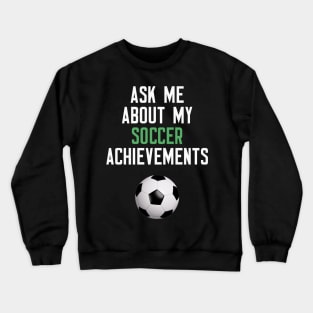 Ask Me About My Soccer Achievements Crewneck Sweatshirt